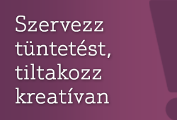 Szervezz tüntetést, tiltakozz kreatívan!